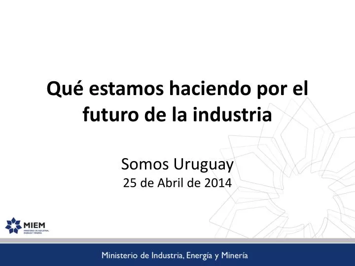 qu estamos haciendo por el futuro de la industria somos uruguay 25 de abril de 2014