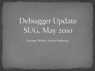 Debugger Update SUG, May 2010