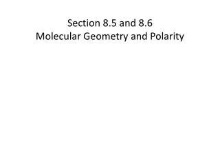 Section 8.5 and 8.6 Molecular Geometry and Polarity