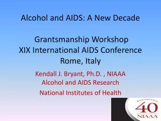 Kendall J. Bryant, Ph.D. , NIAAA Alcohol and AIDS Research National Institutes of Health
