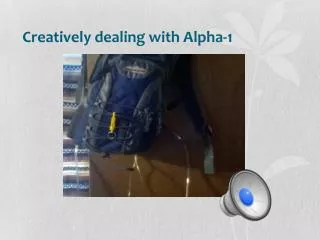 creatively dealing with alpha 1