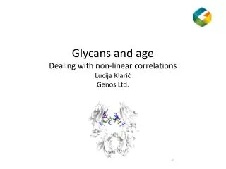 Glycans and age Dealing with non-linear correlations Lucija Klari ? Genos Ltd.