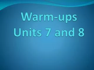 Warm-ups Units 7 and 8