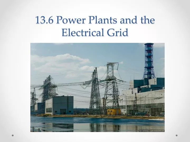 13 6 power plants and the electrical grid