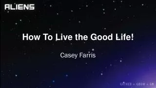 How To Live the Good Life!
