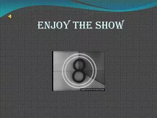 enjoy the show