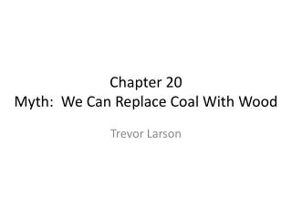 Chapter 20 Myth: We Can Replace Coal With Wood