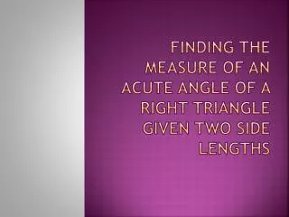 finding the measure of an acute angle of a right triangle given two side lengths