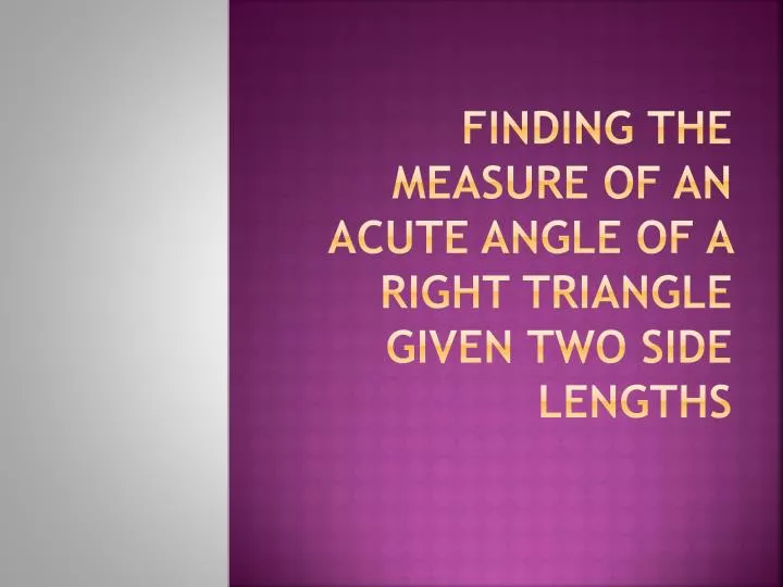 finding the measure of an acute angle of a right triangle given two side lengths