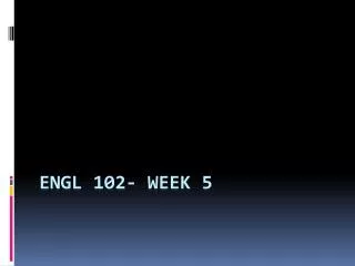 ENGL 102- Week 5
