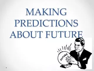 MAKING PREDICTIONS ABOUT FUTURE