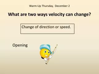 Warm-Up Thursday, December 2 What are two ways velocity can change?