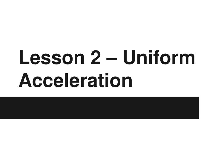 lesson 2 uniform acceleration
