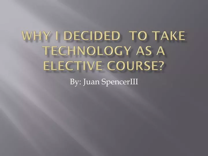 why i decided to take technology as a elective course