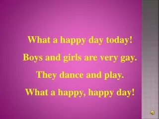 What a happy day today! Boys and girls are very gay. They dance and play.