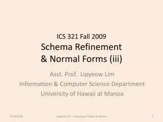 ICS 321 Fall 2009 Schema Refinement &amp; Normal Forms (iii)
