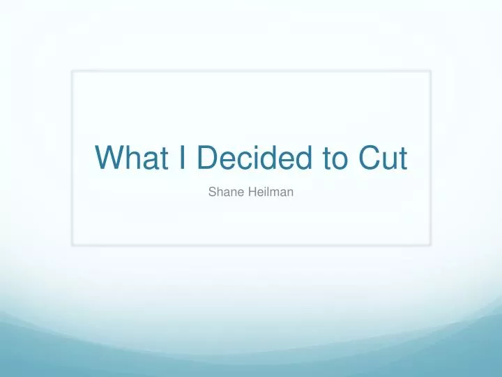 what i decided to cut