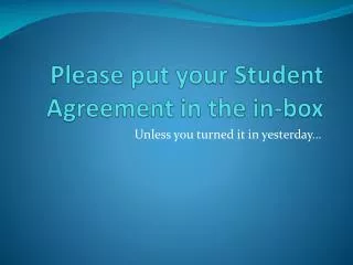 Please put your Student Agreement in the in-box