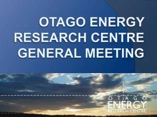 Otago Energy Research Centre General Meeting