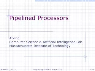 Pipelined Processors Arvind Computer Science &amp; Artificial Intelligence Lab.
