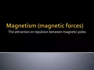 Magnetism (magnetic forces)