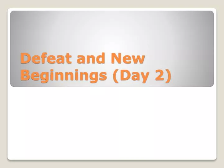 defeat and new beginnings day 2