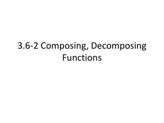 3.6-2 Composing, Decomposing Functions