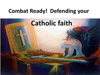 Combat Ready! Defending your Catholic faith