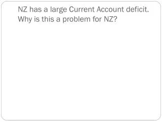 NZ has a large Current A ccount deficit. Why is this a problem for NZ?