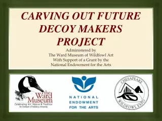CARVING OUT FUTURE DECOY MAKERS PROJECT Administered by The Ward Museum of Wildfowl Art