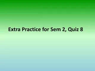 Extra Practice for Sem 2, Quiz 8