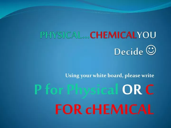 physical chemical you decide