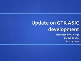 Update on GTK ASIC development