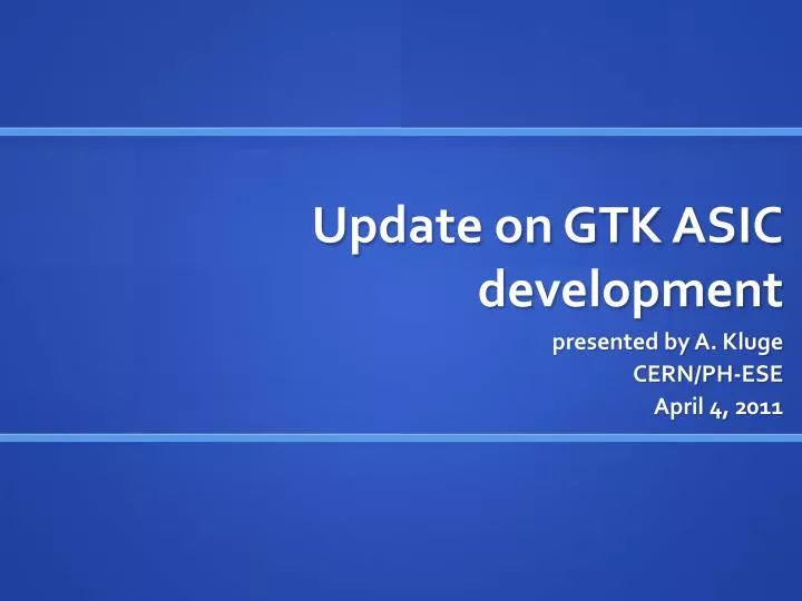 update on gtk asic development