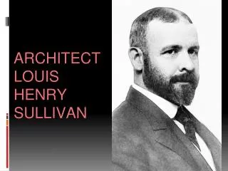ARCHITECT LOUIS HENRY SULLIVAN