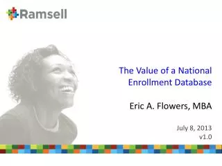 The Value of a National Enrollment Database Eric A. Flowers, MBA July 8, 2013 v1.0