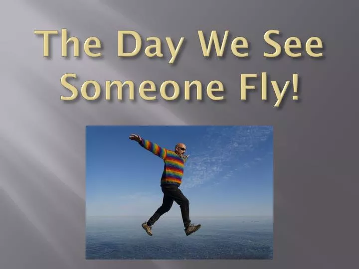 the day we see someone fly