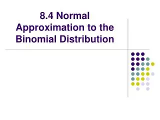 8.4 Normal Approximation to the Binomial Distribution