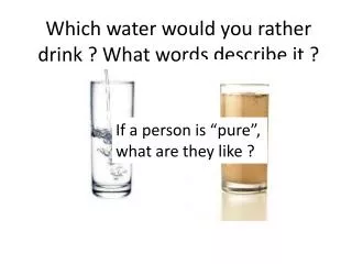 Which water would you rather drink ? What words describe it ?