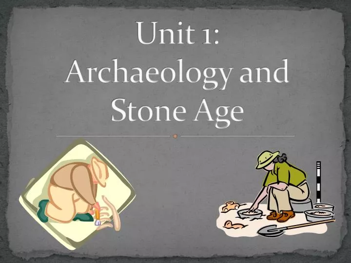 unit 1 archaeology and stone age