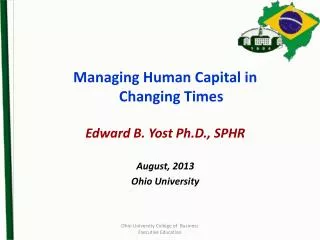 Managing Human Capital in Changing Times Edward B. Yost Ph.D., SPHR August, 2013 Ohio University