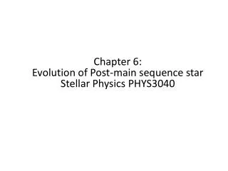 Chapter 6: Evolution of Post -main sequence star Stellar Physics PHYS3040