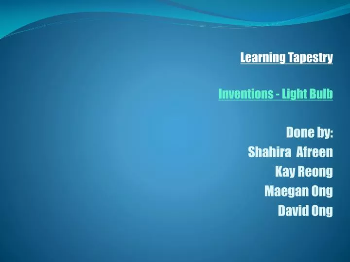 learning tapestry inventions light bulb done by shahira afreen kay reong maegan ong david ong