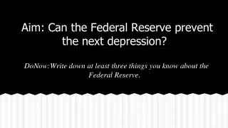 Aim: Can the Federal Reserve prevent the next depression?