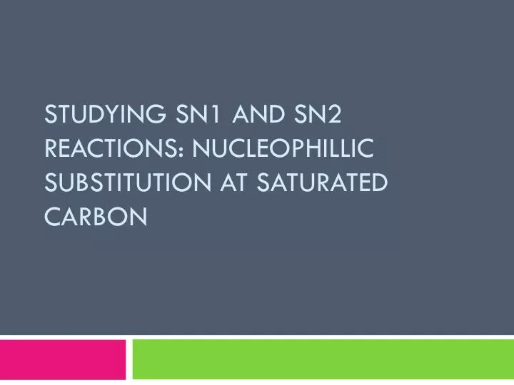 studying sn1 and sn2 reactions nucleophillic substitution at saturated carbon