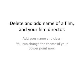 Delete and add name of a film, and your film director.