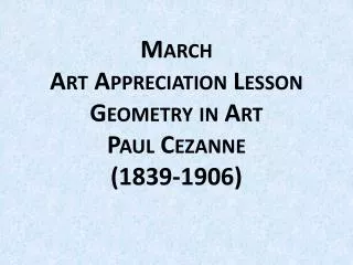March Art Appreciation Lesson Geometry in Art Paul Cezanne (1839-1906)