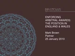 ENFORCING ARBITRAL AWARDS: THE POSITION IN ENGLAND &amp; WALES Mark Brown Partner 25 January 2010