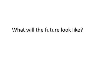 What will the future look like?