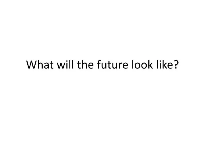 what will the future look like